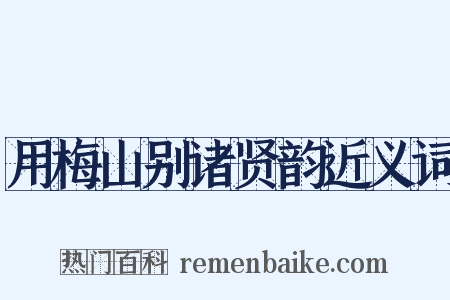 用梅山别诸贤韵近义词是什么意思的图片
